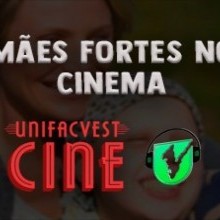UNIFACVEST CINE | MÃES FORTES NO CINEMA