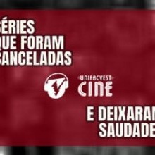 UNIFACVEST CINE | SÉRIES CANCELADAS QUE DEIXARAM SAUDADES