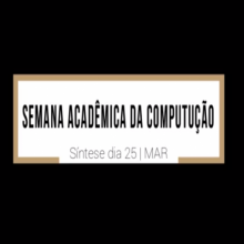 VÍDEO SÍNTESE: 25 | MAR - Semana Acadêmica da Computação