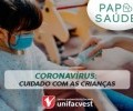 PAPO SAÚDE | CORONAVÍRUS: CUIDADO COM AS CRIANÇAS