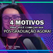 QUATRO MOTIVOS PARA VOCÊ COMEÇAR A SUA PÓS-GRADUAÇÃO AGORA