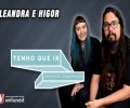 LEANDRA E HIGOR | TENHO QUE IR